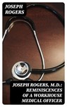 Joseph Rogers, M.D.: Reminiscences of a Workhouse Medical Officer - Joseph Rogers - 8596547016090