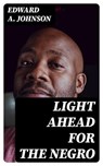 Light Ahead for the Negro - Edward A. Johnson - 8596547017196