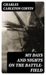 My Days and Nights on the Battle-Field - Charles Carleton Coffin - 8596547017752