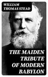 The Maiden Tribute of Modern Babylon - William Thomas Stead - 8596547019145