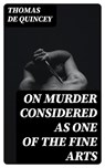 On Murder Considered as one of the Fine Arts - Thomas de Quincey - 8596547021377