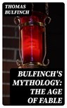 Bulfinch's Mythology: The Age of Fable - Thomas Bulfinch - 8596547021674