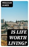 Is Life Worth Living? - William James ; Liam Oakley - 8596547022893
