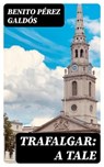 Trafalgar: A Tale - Benito Pérez Galdós - 8596547024323