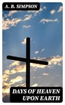 Days of Heaven Upon Earth - A. B. Simpson - 8596547024651