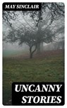 Uncanny Stories - May Sinclair - 8596547026143