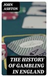 The History of Gambling in England - John Ashton - 8596547041467