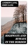 Highways and Byways in the Border - Andrew Lang ; John Lang - 8596547044260