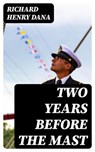 Two Years Before the Mast - Richard Henry Dana - 8596547045182