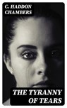 The Tyranny of Tears - C. Haddon Chambers - 8596547050223