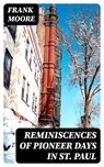 Reminiscences of Pioneer Days in St. Paul - Frank Moore - 8596547061946