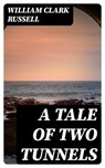 A Tale of Two Tunnels - William Clark Russell - 8596547063544