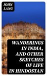 Wanderings in India, and Other Sketches of Life in Hindostan - John Lang - 8596547063810