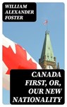 Canada First, or, Our New Nationality - William Alexander Foster - 8596547065524