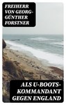 Als U-Boots-Kommandant gegen England - Freiherr von Georg-Günther Forstner - 8596547078159