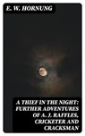 A Thief in the Night: Further adventures of A. J. Raffles, Cricketer and Cracksman - E. W. Hornung - 8596547098522