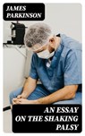 An Essay on the Shaking Palsy - James Parkinson - 8596547119982