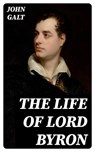 The Life of Lord Byron - John Galt - 8596547120940