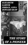 The Story of a Pioneer - Elizabeth Garver Jordan ; Anna Howard Shaw - 8596547129738