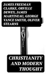 Christianity and Modern Thought - James Freeman Clarke ; Orville Dewey ; James Martineau ; George Vance Smith ; Oliver Stearns ; Athanase Coquerel ; Frederic Henry Hedge ; Charles Carroll Everett ; Andrew P. Peabody ; Henry W. Bellows - 8596547130505