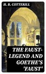 The Faust-Legend and Goethe's 'Faust' - H. B. Cotterill - 8596547141426