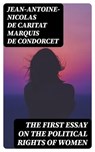 The First Essay on the Political Rights of Women - Jean-Antoine-Nicolas de Caritat marquis de Condorcet - 8596547142966