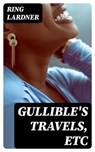Gullible's Travels, Etc - Ring Lardner - 8596547167679