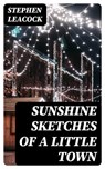 Sunshine Sketches of a Little Town - Stephen Leacock - 8596547171249