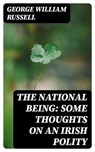 The National Being: Some Thoughts on an Irish Polity - George William Russell - 8596547171799