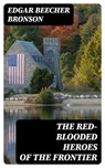 The Red-Blooded Heroes of the Frontier - Edgar Beecher Bronson - 8596547171805