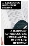 A Harmony of the Gospels for Students of the Life of Christ - A. T. Robertson ; John Albert Broadus - 8596547174554