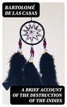 A Brief Account of the Destruction of the Indies - Bartolomé de las Casas - 8596547175261