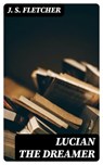 Lucian the dreamer - J. S. Fletcher - 8596547177623