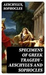 Specimens of Greek Tragedy — Aeschylus and Sophocles - Aeschylus ; Sophocles - 8596547180371