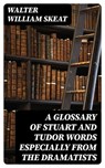 A Glossary of Stuart and Tudor Words especially from the dramatists - Walter William Skeat - 8596547184478