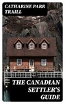 The Canadian Settler's Guide - Catharine Parr Traill - 8596547185345