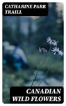 Canadian Wild Flowers - Catharine Parr Traill - 8596547185406