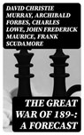 The Great War of 189-: A Forecast - David Christie Murray ; Archibald Forbes ; Charles Lowe ; John Frederick Maurice ; Frank Scudamore ; F. N. Maude ; P. H. Colomb - 8596547217886