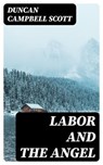 Labor and the Angel - Duncan Campbell Scott - 8596547218593