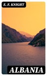 Albania - E. F. Knight ; Clara Easton - 8596547230472