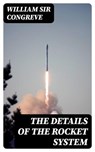 The Details of the Rocket System - William Sir Congreve - 8596547240921