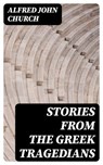Stories from the Greek Tragedians - Alfred John Church - 8596547242758