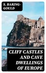 Cliff Castles and Cave Dwellings of Europe - S. Baring-Gould - 8596547245407