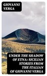 Under the Shadow of Etna: Sicilian Stories from the Italian of Giovanni Verga - Giovanni Verga - 8596547252139
