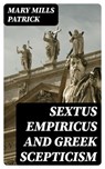 Sextus Empiricus and Greek Scepticism - Mary Mills Patrick ; Peter Boyd - 8596547252153