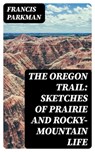 The Oregon Trail: Sketches of Prairie and Rocky-Mountain Life - Francis Parkman - 8596547253457