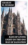 Rays of Living Light on the One Way of Salvation - Charles W. Penrose ; Gavin Avery - 8596547305736