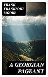 A Georgian Pageant - Frank Frankfort Moore - 8596547306016