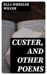 Custer, and Other Poems - Ella Wheeler Wilcox - 8596547307631
