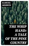 The Whip Hand: A Tale of the Pine Country - Samuel Merwin - 8596547307709